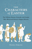 The Characters of Easter: Villains, Heroes, Cowards, and Crooks