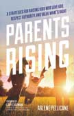 Parents Rising: 8 Strategies for Raising Kids Who Love God, Respect Authority, Value What's Right
