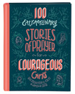 100 Extraordinary Stories of Prayer for Courageous Girls