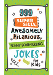 999 Super Silly, Awesomely Hilarious Jokes for Kids