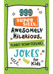 999 Super Silly, Awesomely Hilarious Jokes for Kids