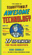 The Book of Terrifyingly Awesome Technology - 27 Experiments for Young Scientists