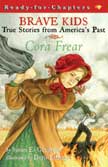 Cora Frear - Brave Kids, True Stories from America's Past
