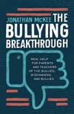 The Bullying Breakthrough - Real Help for Parents and Teachers of the Bullied, Bystanders, & Bullies