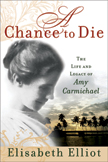 A Chance to Die - The Life and Legacy of Amy Carmichael