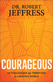 Courageous - 10 Strategies for Thriving in a Hostile World