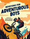 Devotions for Adventurous Boys - 180 Days of Brave-Hearted Encouragement