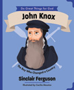 John Knox: Boy Who Changed a Country - Do Great Things for God