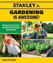 Gardening is Awesome! Stanley Jr. Projects and Advice for Young Gardeners