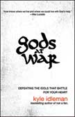 Gods at War - Defeating the Idols that Battle for Your Heart