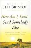 Here Am I, Lord . . . Send Somebody Else: How God Uses Ordinary People to Do Extraordinary Things