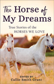 Horse of My Dreams: True Stories of the Horses We Love