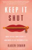 Keep It Shut: What to Say, How to Say It. And When to Say Nothing at All