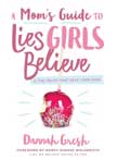 A Mom's Guide to Lies Girls Believe and the Truth that Sets Them Free