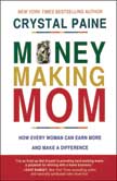 Money Making Mom: How Every Woman Can Earn More and Make a Difference