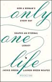 Only One Life: How a Woman's Every Day Shapes An Eternal Legacy