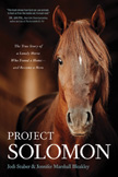 Project Solomon - The True Story of a Lonely Horse Who Found a Home - and Became a Hero