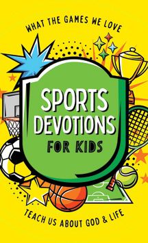 Sports Devotions for Kids - What the Games We Love Teach Us About God and Life