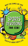 Sports Devotions for Kids - What the Games We Love Teach Us About God and Life