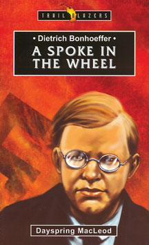 Dietrich Bonhoeffer: A Spoke in the Wheel - Trailblazers