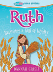 Ruth: Becoming a Girl of Loyalty - TrueGirl Bible Studies