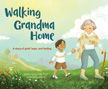 Walking Grandma Home - A Story of Grief, Hope, and Healing