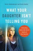 What Your Daughter Isn't Telling You: A Revealing Look at the Secret Reality of Your Teen Girl
