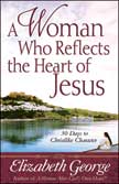 A Woman Who Reflects the Heart of Jesus: 30 Days to Christlike Character