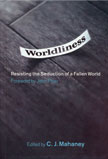 Worldliness - Resisting the Seduction of a Fallen World